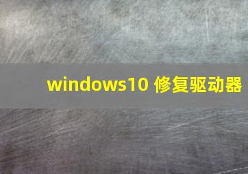 windows10 修复驱动器